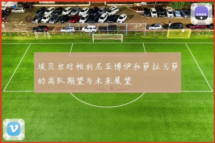 埃贝尔对帕利尼亚博伊和萨拉戈萨的离队期望与未来展望