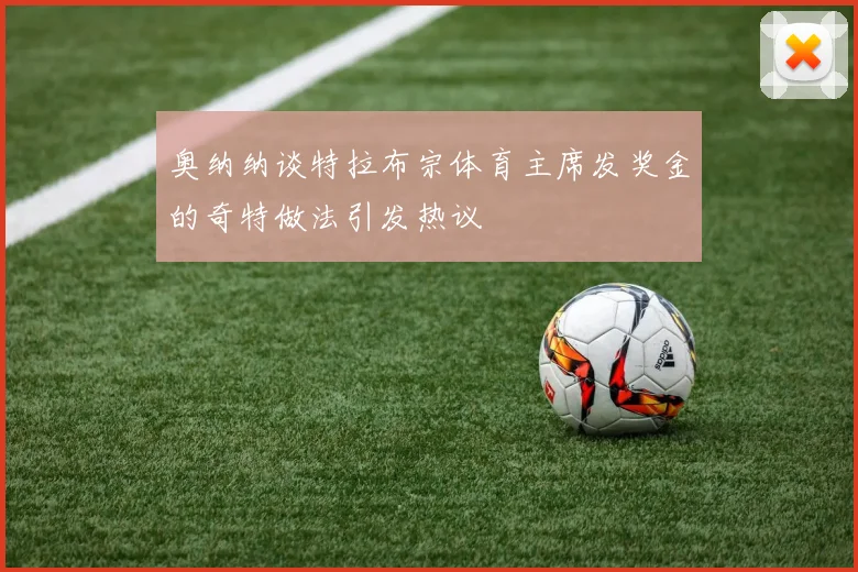 奥纳纳谈特拉布宗体育主席发奖金的奇特做法引发热议