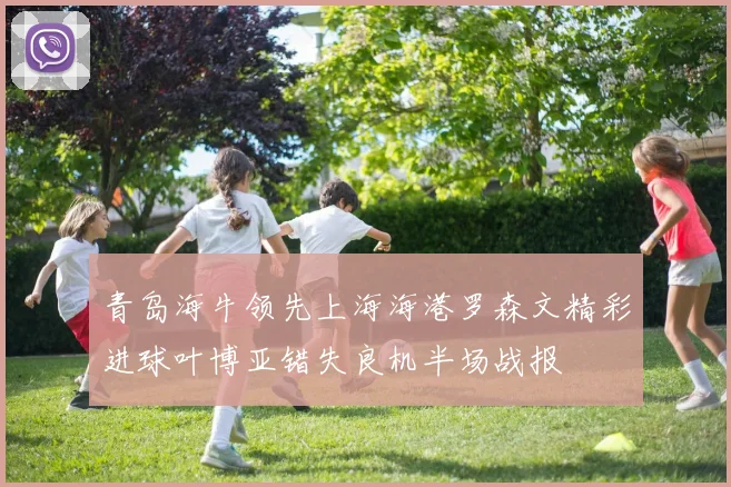 青岛海牛领先上海海港罗森文精彩进球叶博亚错失良机半场战报